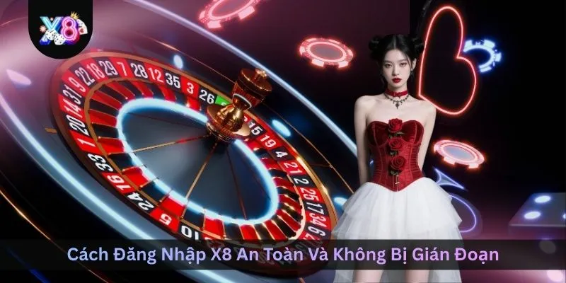 cach-dang-nhap-x8-an-toan-va-khong-bi-gian-doan