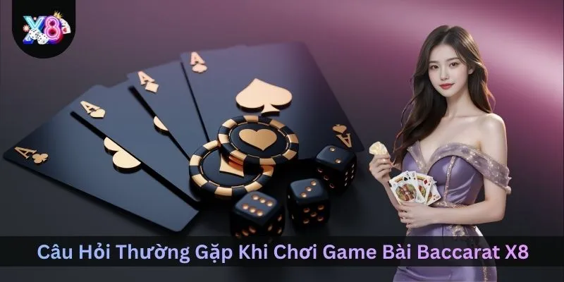 cau-hoi-thuong-gap-khi-choi-game-bai-baccarat-x8