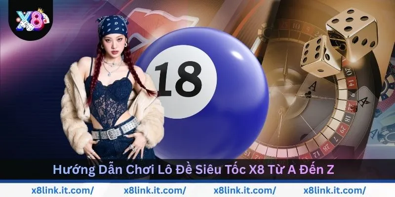 huong-dan-choi-lo-de-sieu-toc-x8-tu-a-den-z