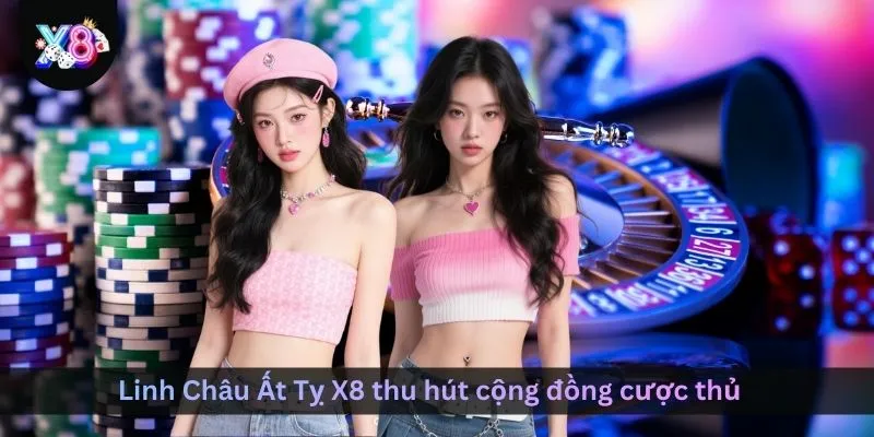 linh-chau-at-ty-x8-thu-hut-cong-dong-cuoc-thu