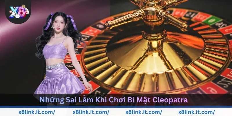 nhung-sai-lam-khi-choi-bi-mat-cleopatra