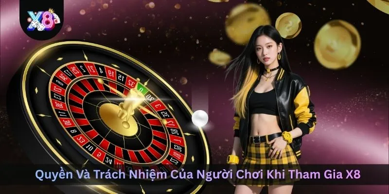 quyen-va-trach-nhiem-cua-nguoi-choi-khi-tham-gia-x8